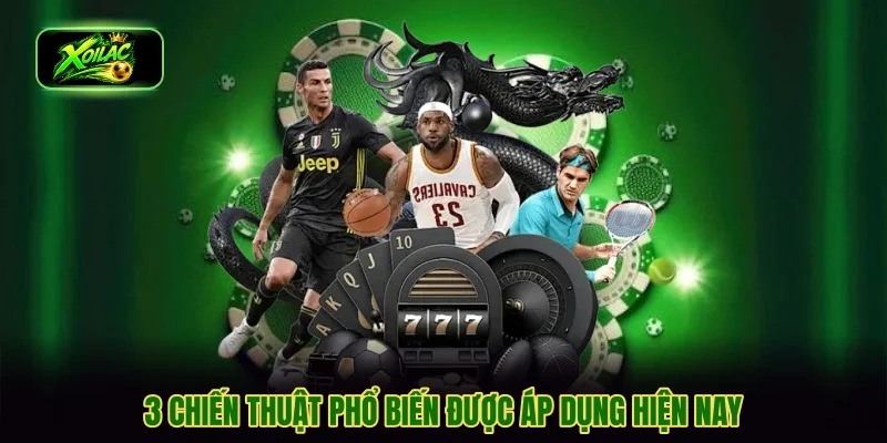 3 chiến thuật phổ biến được áp dụng hiện nay