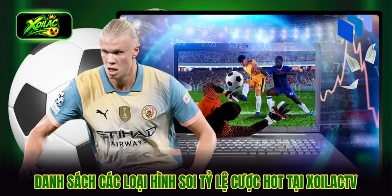 Danh sách các loại hình soi tỷ lệ cược hot tại XoilacTV
