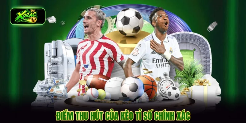 Điểm thu hút của kèo tỉ số chính xác