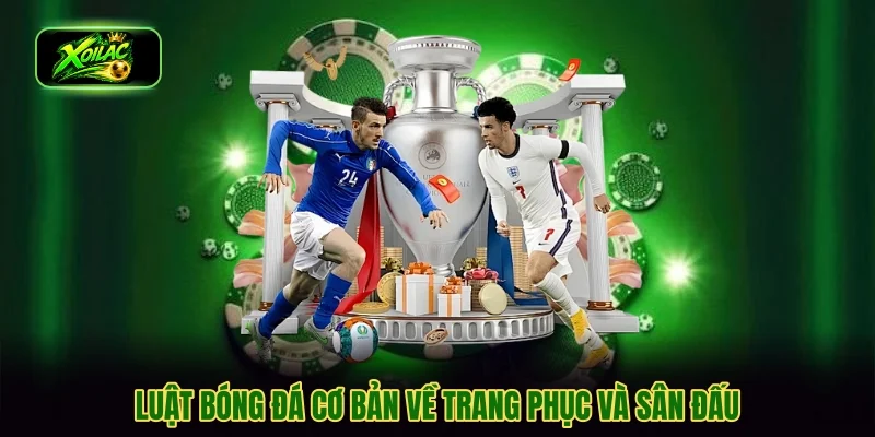 Luật bóng đá cơ bản về trang phục và sân đấu