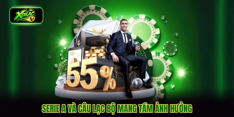 Serie A và câu lạc bộ mang tầm ảnh hưởng