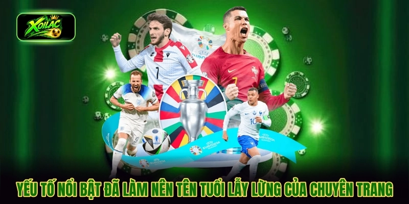 Yếu tố nổi bật đã làm nên tên tuổi lẫy lừng của chuyên trang